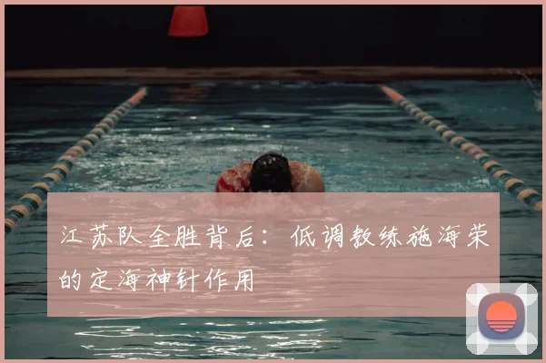 江苏队全胜背后：低调教练施海荣的定海神针作用